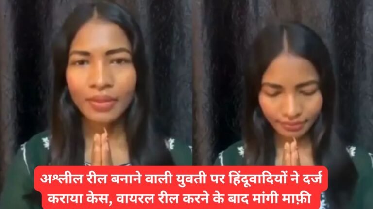 अश्लील रील बनाने वाली युवती पर हिंदूवादियों ने दर्ज कराया केस, वायरल रील करने के बाद मांगी माफ़ी