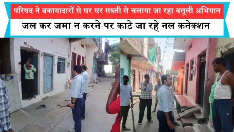 परिषद ने बकायादारों से घर घर सख्ती से चलाया जा रहा वसूली अभियान जल कर जमा न करने पर काटे जा रहे नल कनेक्शन