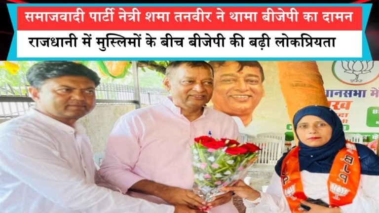 समाजवादी पार्टी नेत्री शमा तनवीर ने थामा बीजेपी का दामन, राजधानी में मुस्लिमों के बीच बीजेपी की बढ़ी लोकप्रियता