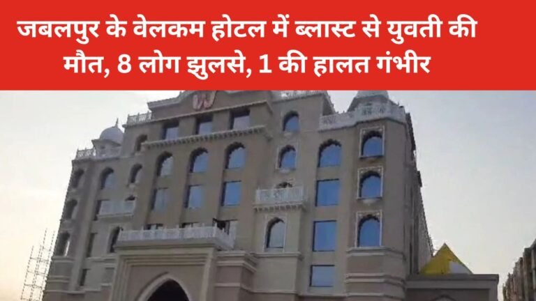 जबलपुर के वेलकम होटल में ब्लास्ट से युवती की मौत, 8 लोग झुलसे, 1 की हालत गंभीर