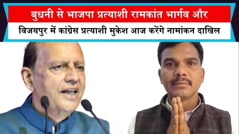 बुधनी से भाजपा प्रत्याशी रामकांत भार्गव और विजयपुर में कांग्रेस प्रत्याशी मुकेश आज करेंगे नामांकन दाखिल