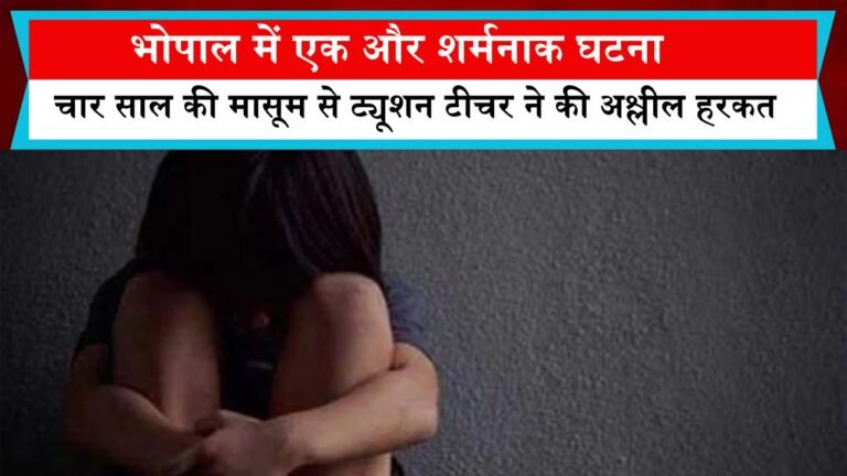 भोपाल में एक और शर्मनाक घटना, चार साल की मासूम से ट्यूशन टीचर ने की अश्लील हरकत