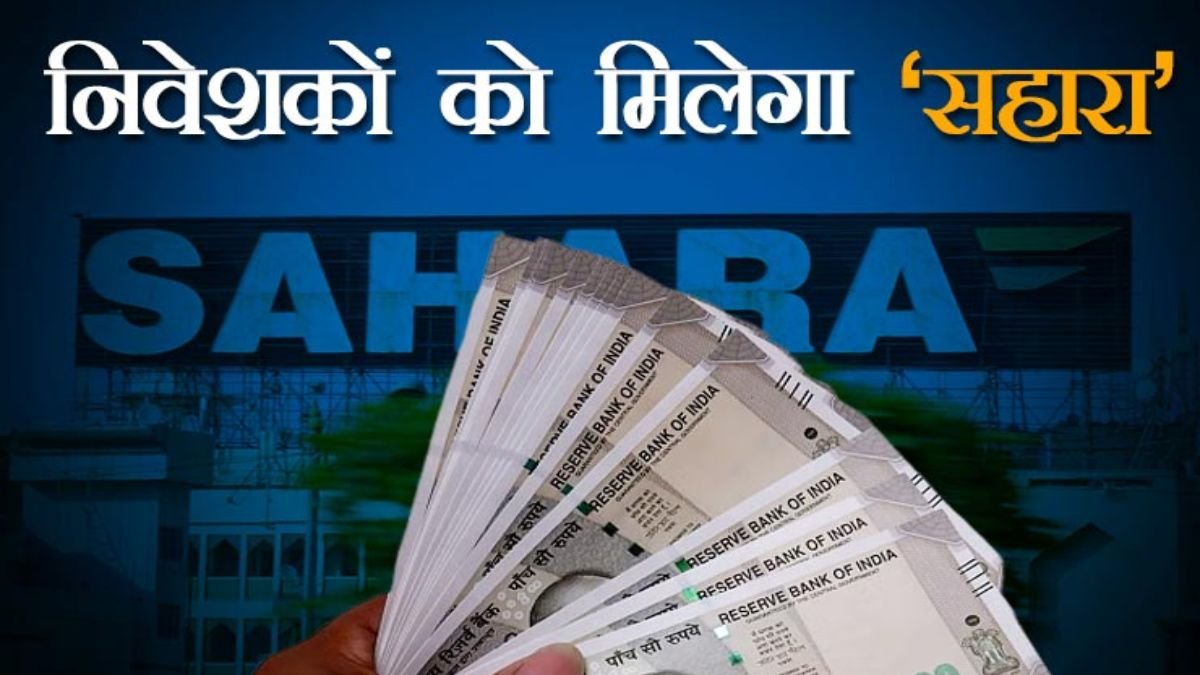 Sahara India निवेशकों की बल्ले-बल्ले, 10-15 साल बाद वापस खाते में आएगा पैसा जाने कैसे